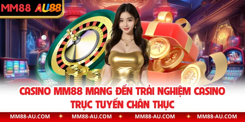 Casino MM88 Mang Đến Trải Nghiệm Casino Trực Tuyến Chân Thực