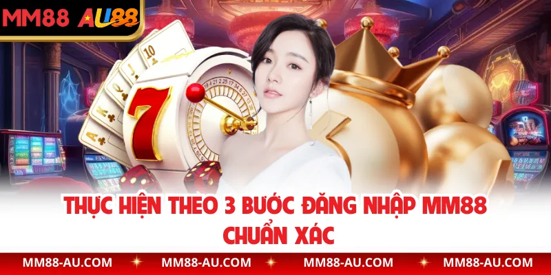 Thực hiện theo 3 bước đăng nhập MM88 chuẩn xác